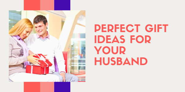 Perfect gift ideas for your husband