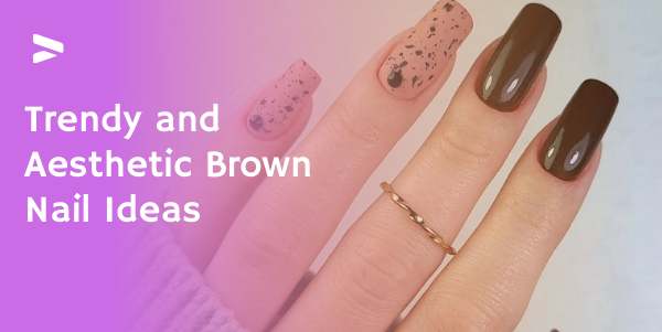 Trendy and Aesthetic Brown Nail Ideas