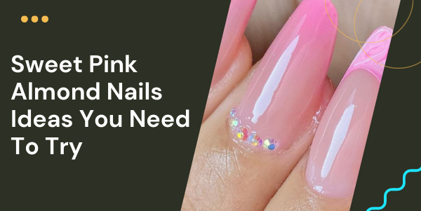Sweet Pink Almond Nails Ideas You Need To Try