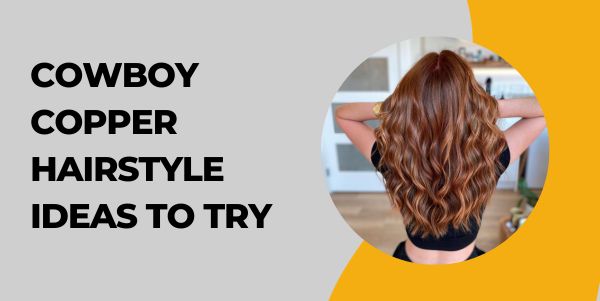 Cowboy Copper Hairstyle Ideas to Try