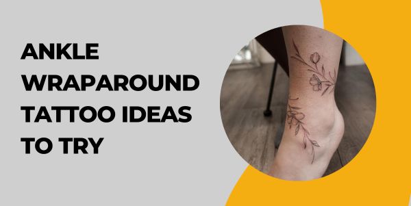 Ankle Wraparound Tattoo Ideas to Try