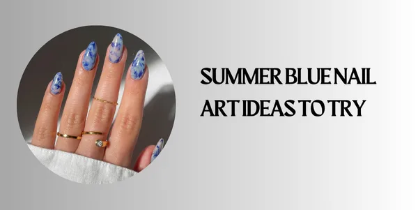summer blue Nail Art Ideas to Try