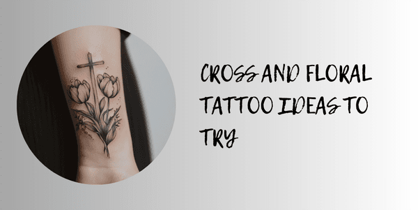 Cross and Floral Tattoo ideas to try